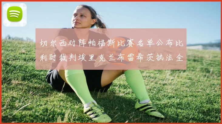 切尔西对阵帕福斯比赛名单公布比利时裁判埃里克兰布雷希茨执法全场