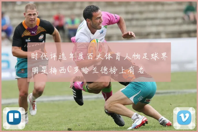 时代评选年度百大体育人物足球界明星梅西C罗哈兰德榜上有名