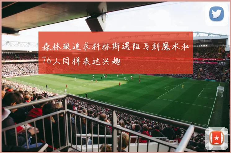 森林狼追求科林斯遇阻马刺魔术和76人同样表达兴趣