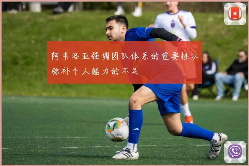 阿韦洛亚强调团队体系的重要性以弥补个人能力的不足